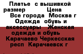 Платье  с вышивкой размер 48, 50 › Цена ­ 5 500 - Все города, Москва г. Одежда, обувь и аксессуары » Женская одежда и обувь   . Карачаево-Черкесская респ.,Карачаевск г.